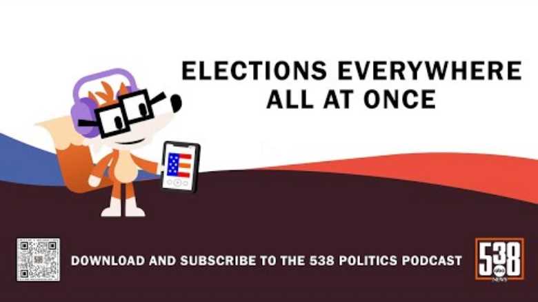 Elections Everywhere All At Once | 538 Politics Podcast